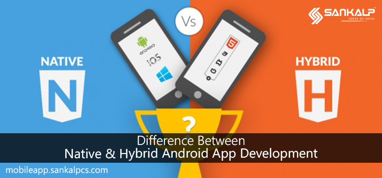 Difference Between Native And Hybrid Android App Development Sankalp